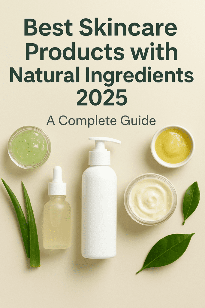 Best Skincare Products with Natural Ingredients 2025